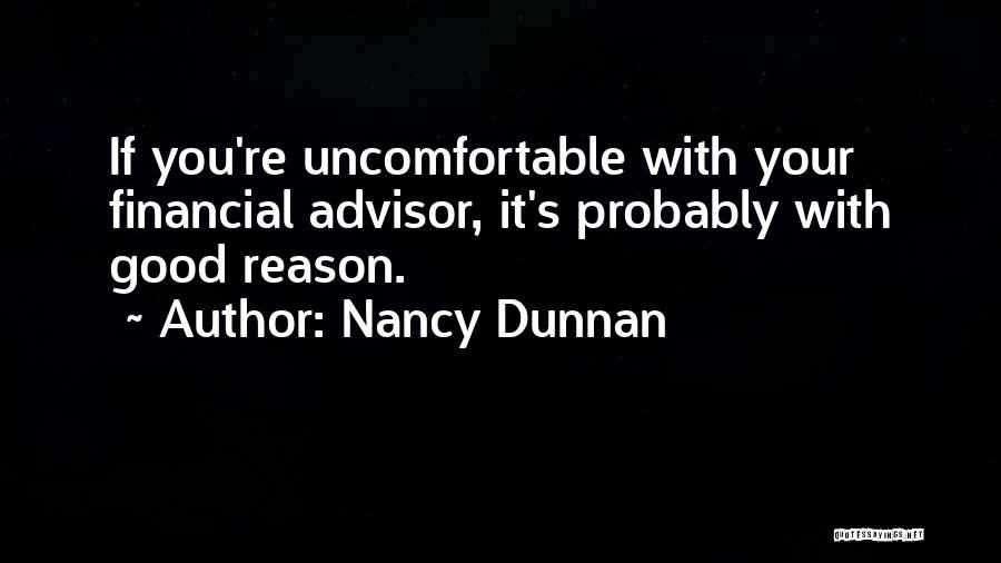 Nancy Dunnan Quotes: If You're Uncomfortable With Your Financial Advisor, It's Probably With Good Reason.