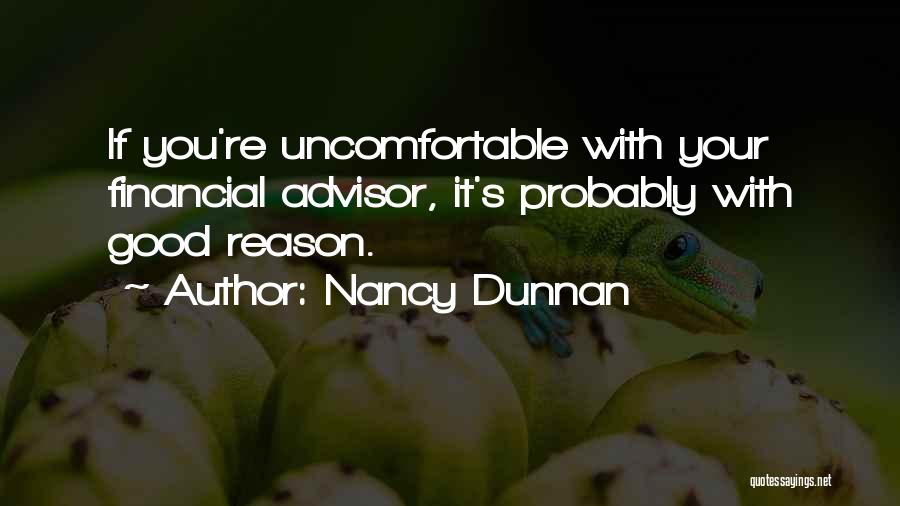 Nancy Dunnan Quotes: If You're Uncomfortable With Your Financial Advisor, It's Probably With Good Reason.