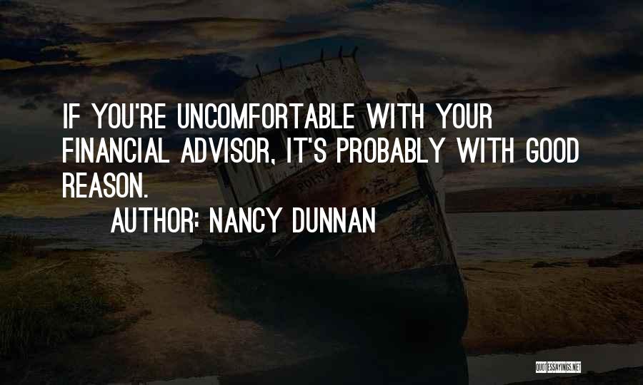 Nancy Dunnan Quotes: If You're Uncomfortable With Your Financial Advisor, It's Probably With Good Reason.