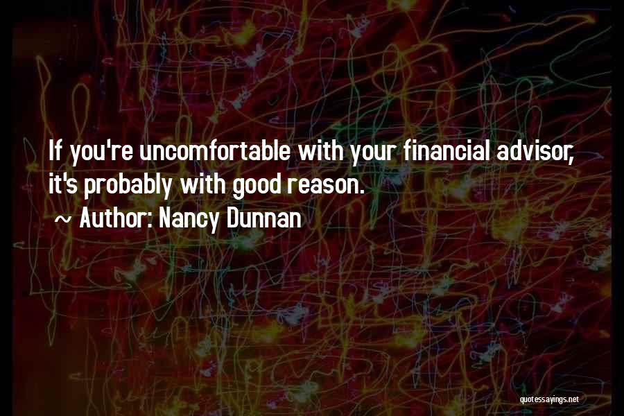 Nancy Dunnan Quotes: If You're Uncomfortable With Your Financial Advisor, It's Probably With Good Reason.