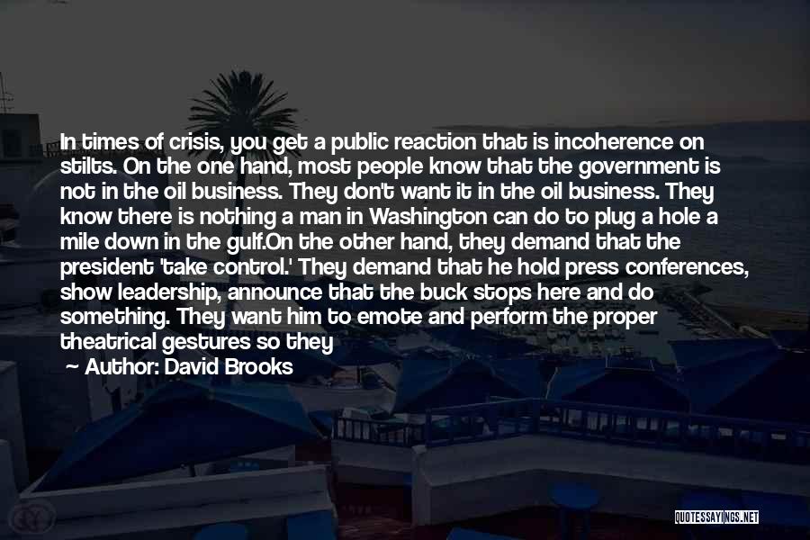 David Brooks Quotes: In Times Of Crisis, You Get A Public Reaction That Is Incoherence On Stilts. On The One Hand, Most People