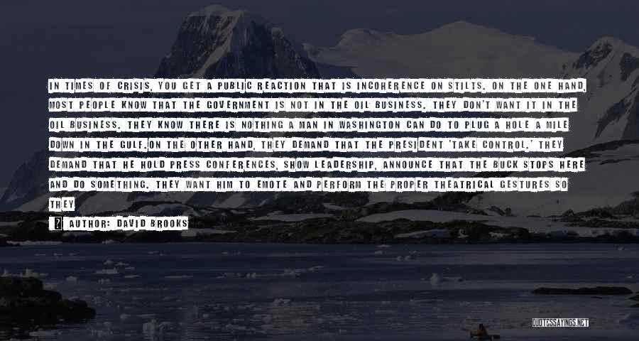 David Brooks Quotes: In Times Of Crisis, You Get A Public Reaction That Is Incoherence On Stilts. On The One Hand, Most People