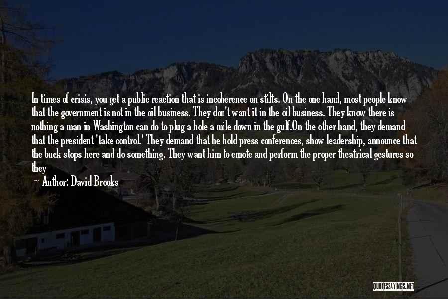 David Brooks Quotes: In Times Of Crisis, You Get A Public Reaction That Is Incoherence On Stilts. On The One Hand, Most People