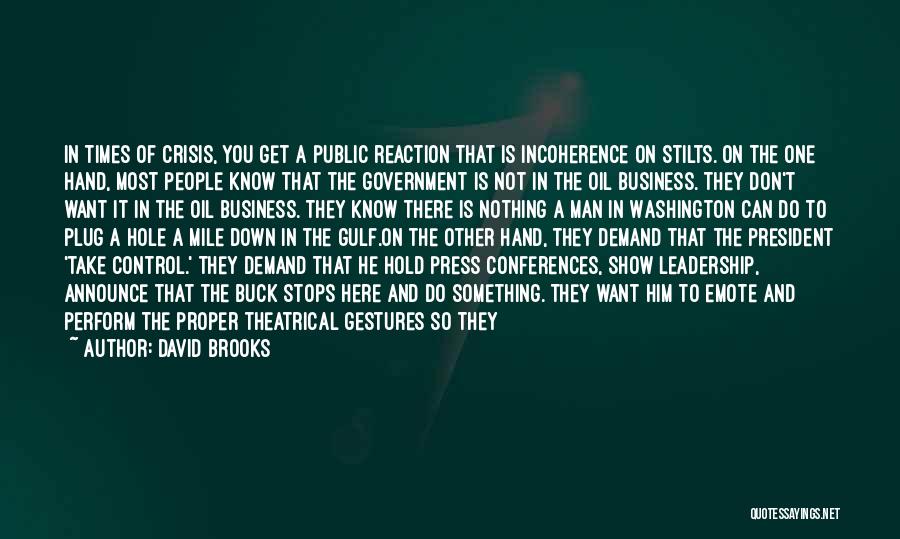 David Brooks Quotes: In Times Of Crisis, You Get A Public Reaction That Is Incoherence On Stilts. On The One Hand, Most People