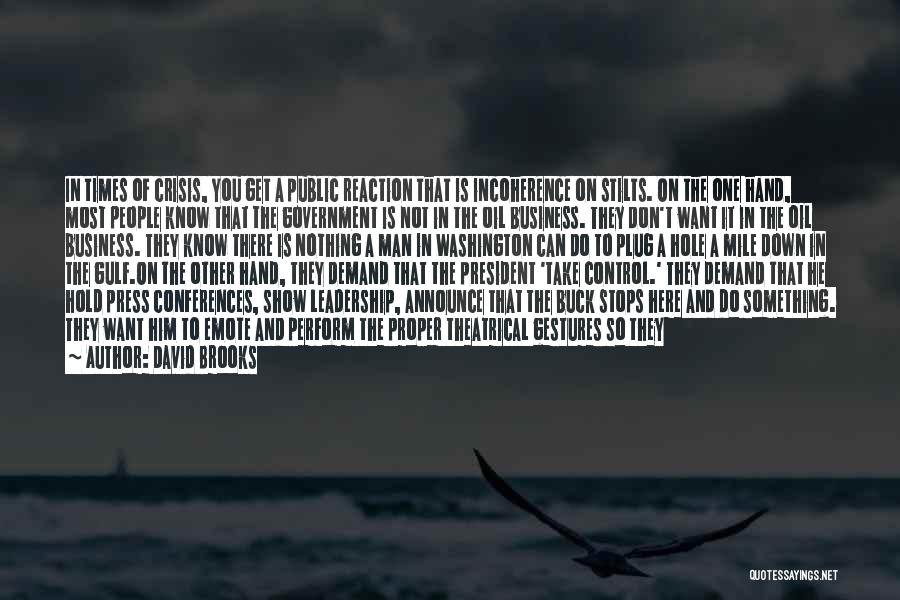 David Brooks Quotes: In Times Of Crisis, You Get A Public Reaction That Is Incoherence On Stilts. On The One Hand, Most People