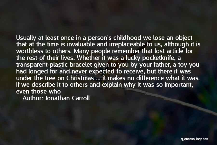 Jonathan Carroll Quotes: Usually At Least Once In A Person's Childhood We Lose An Object That At The Time Is Invaluable And Irreplaceable