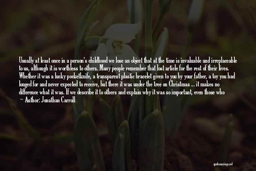 Jonathan Carroll Quotes: Usually At Least Once In A Person's Childhood We Lose An Object That At The Time Is Invaluable And Irreplaceable