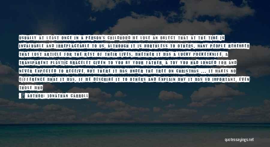 Jonathan Carroll Quotes: Usually At Least Once In A Person's Childhood We Lose An Object That At The Time Is Invaluable And Irreplaceable