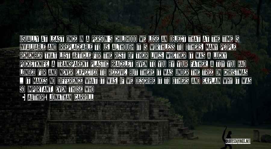 Jonathan Carroll Quotes: Usually At Least Once In A Person's Childhood We Lose An Object That At The Time Is Invaluable And Irreplaceable