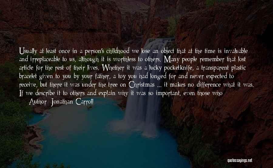 Jonathan Carroll Quotes: Usually At Least Once In A Person's Childhood We Lose An Object That At The Time Is Invaluable And Irreplaceable