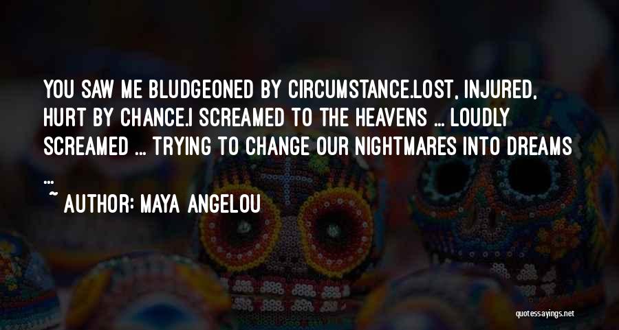 Maya Angelou Quotes: You Saw Me Bludgeoned By Circumstance.lost, Injured, Hurt By Chance.i Screamed To The Heavens ... Loudly Screamed ... Trying To