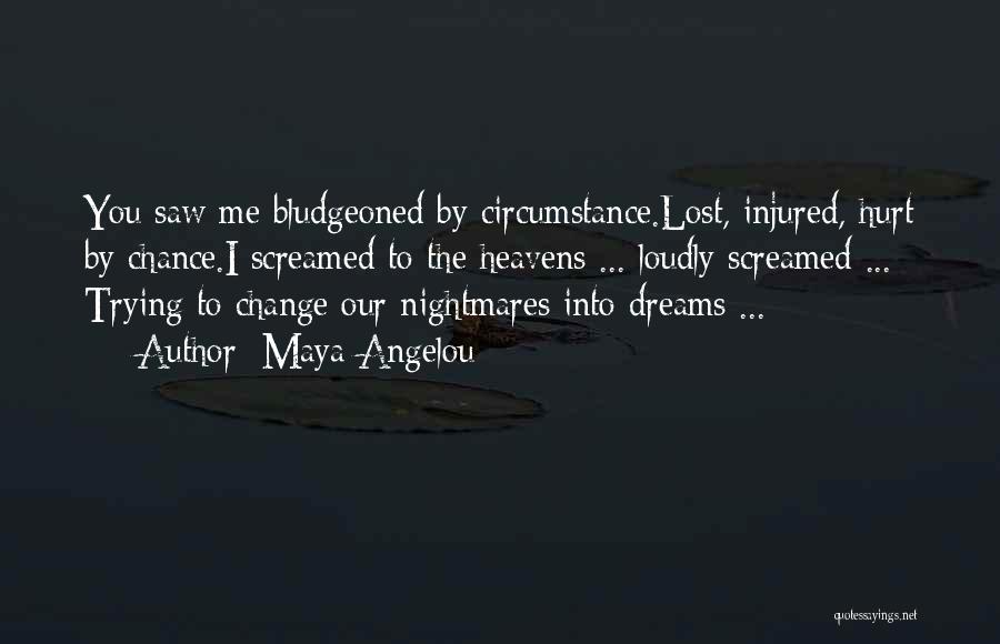 Maya Angelou Quotes: You Saw Me Bludgeoned By Circumstance.lost, Injured, Hurt By Chance.i Screamed To The Heavens ... Loudly Screamed ... Trying To