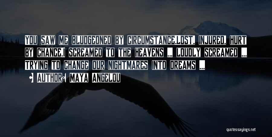 Maya Angelou Quotes: You Saw Me Bludgeoned By Circumstance.lost, Injured, Hurt By Chance.i Screamed To The Heavens ... Loudly Screamed ... Trying To