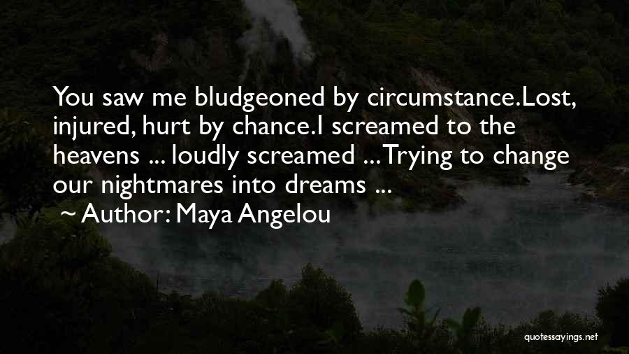 Maya Angelou Quotes: You Saw Me Bludgeoned By Circumstance.lost, Injured, Hurt By Chance.i Screamed To The Heavens ... Loudly Screamed ... Trying To