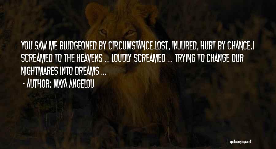 Maya Angelou Quotes: You Saw Me Bludgeoned By Circumstance.lost, Injured, Hurt By Chance.i Screamed To The Heavens ... Loudly Screamed ... Trying To