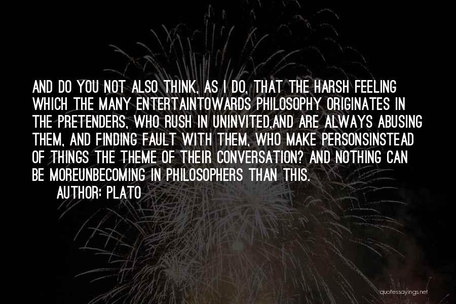Plato Quotes: And Do You Not Also Think, As I Do, That The Harsh Feeling Which The Many Entertaintowards Philosophy Originates In