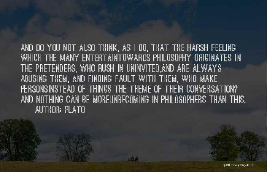 Plato Quotes: And Do You Not Also Think, As I Do, That The Harsh Feeling Which The Many Entertaintowards Philosophy Originates In