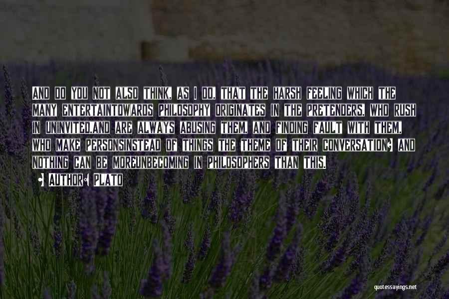 Plato Quotes: And Do You Not Also Think, As I Do, That The Harsh Feeling Which The Many Entertaintowards Philosophy Originates In