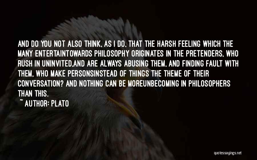 Plato Quotes: And Do You Not Also Think, As I Do, That The Harsh Feeling Which The Many Entertaintowards Philosophy Originates In