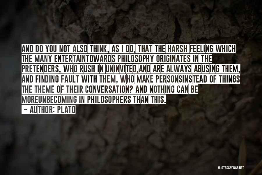 Plato Quotes: And Do You Not Also Think, As I Do, That The Harsh Feeling Which The Many Entertaintowards Philosophy Originates In