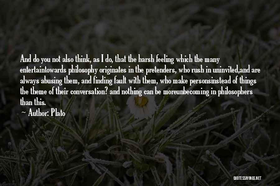 Plato Quotes: And Do You Not Also Think, As I Do, That The Harsh Feeling Which The Many Entertaintowards Philosophy Originates In