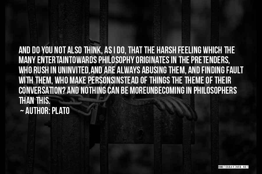 Plato Quotes: And Do You Not Also Think, As I Do, That The Harsh Feeling Which The Many Entertaintowards Philosophy Originates In