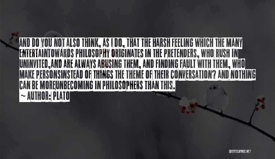 Plato Quotes: And Do You Not Also Think, As I Do, That The Harsh Feeling Which The Many Entertaintowards Philosophy Originates In