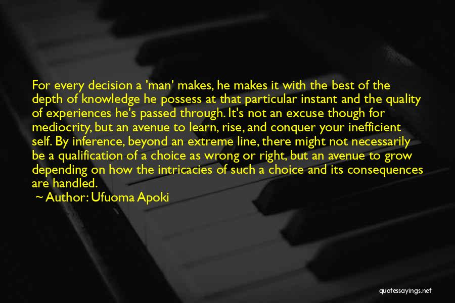 Ufuoma Apoki Quotes: For Every Decision A 'man' Makes, He Makes It With The Best Of The Depth Of Knowledge He Possess At