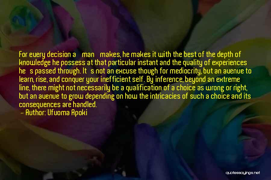 Ufuoma Apoki Quotes: For Every Decision A 'man' Makes, He Makes It With The Best Of The Depth Of Knowledge He Possess At