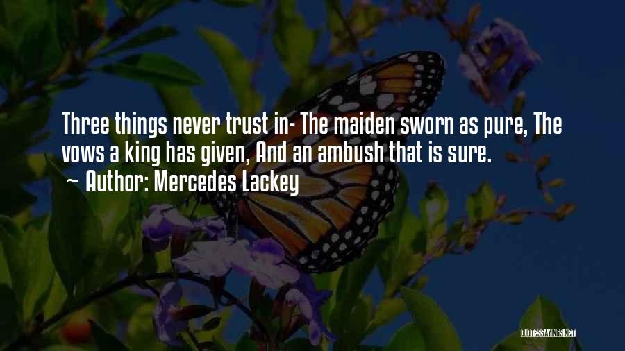 Mercedes Lackey Quotes: Three Things Never Trust In- The Maiden Sworn As Pure, The Vows A King Has Given, And An Ambush That