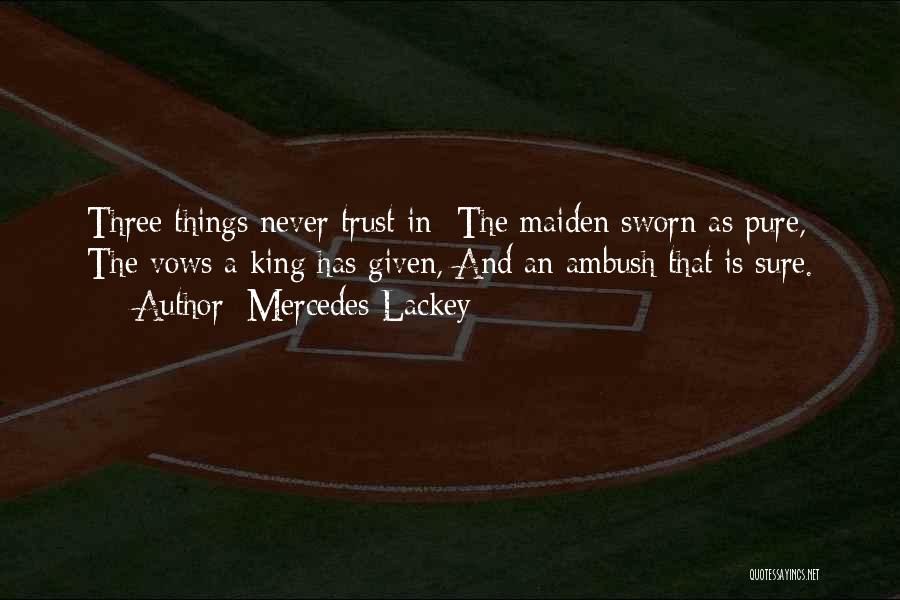 Mercedes Lackey Quotes: Three Things Never Trust In- The Maiden Sworn As Pure, The Vows A King Has Given, And An Ambush That