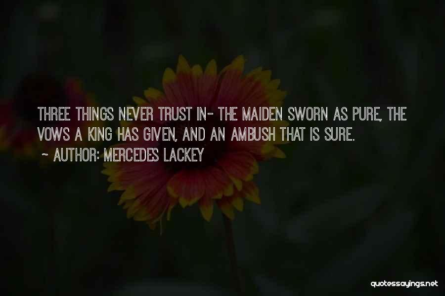 Mercedes Lackey Quotes: Three Things Never Trust In- The Maiden Sworn As Pure, The Vows A King Has Given, And An Ambush That