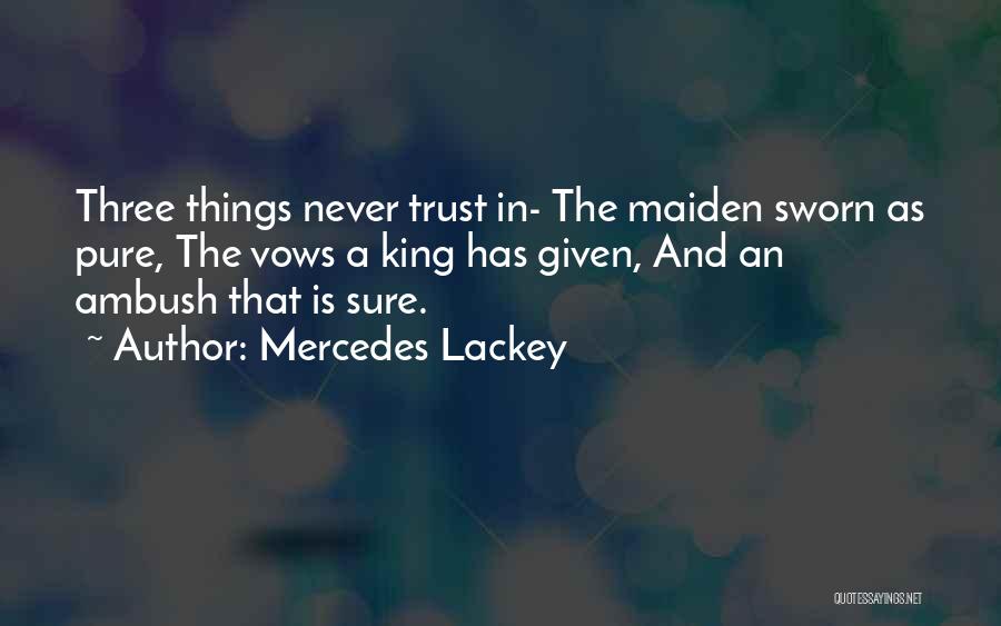 Mercedes Lackey Quotes: Three Things Never Trust In- The Maiden Sworn As Pure, The Vows A King Has Given, And An Ambush That