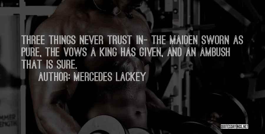 Mercedes Lackey Quotes: Three Things Never Trust In- The Maiden Sworn As Pure, The Vows A King Has Given, And An Ambush That