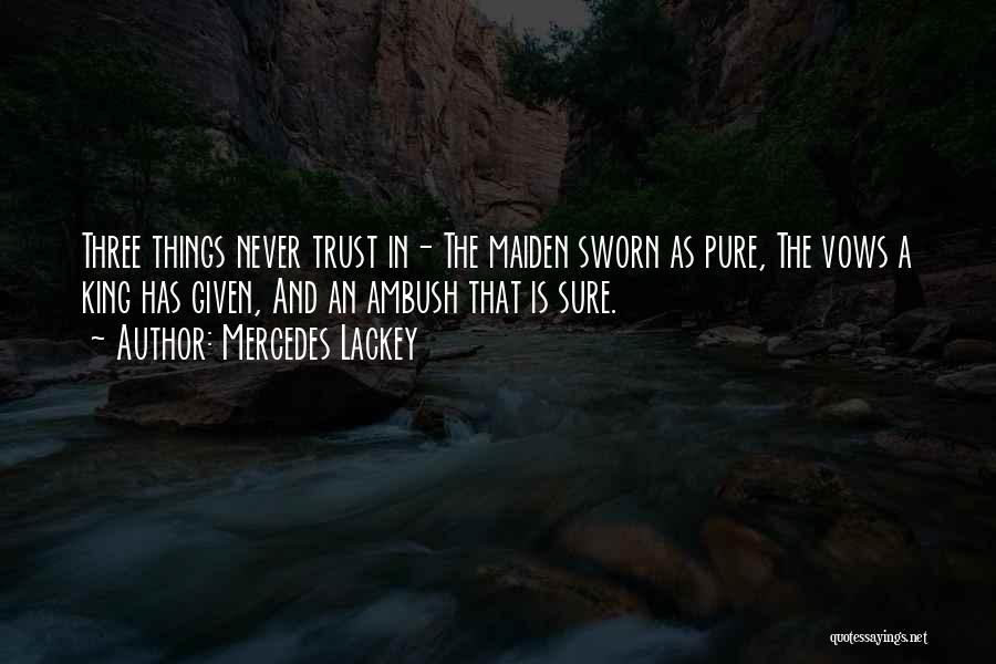 Mercedes Lackey Quotes: Three Things Never Trust In- The Maiden Sworn As Pure, The Vows A King Has Given, And An Ambush That