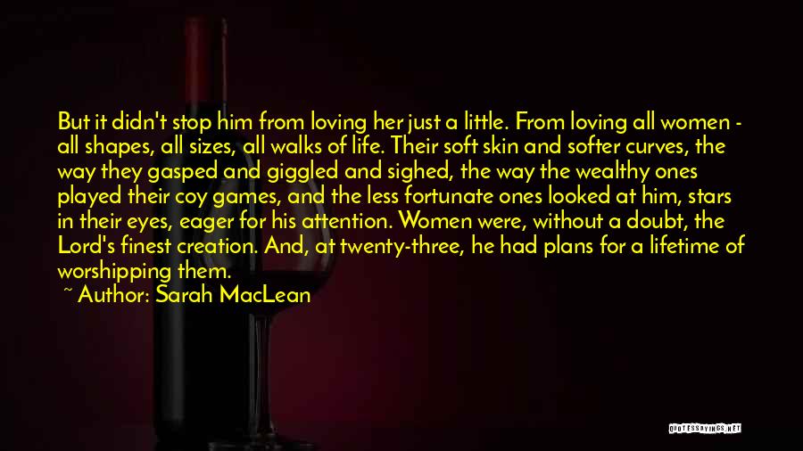 Sarah MacLean Quotes: But It Didn't Stop Him From Loving Her Just A Little. From Loving All Women - All Shapes, All Sizes,