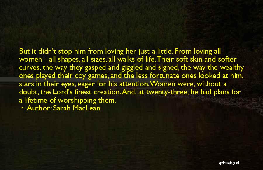 Sarah MacLean Quotes: But It Didn't Stop Him From Loving Her Just A Little. From Loving All Women - All Shapes, All Sizes,