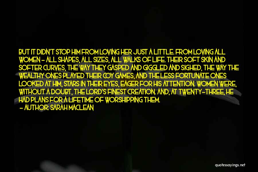 Sarah MacLean Quotes: But It Didn't Stop Him From Loving Her Just A Little. From Loving All Women - All Shapes, All Sizes,
