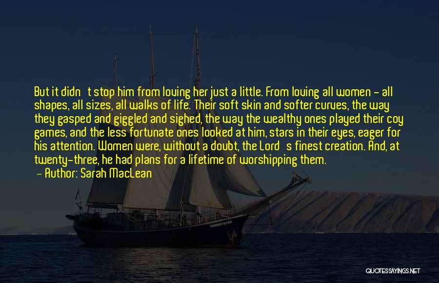 Sarah MacLean Quotes: But It Didn't Stop Him From Loving Her Just A Little. From Loving All Women - All Shapes, All Sizes,