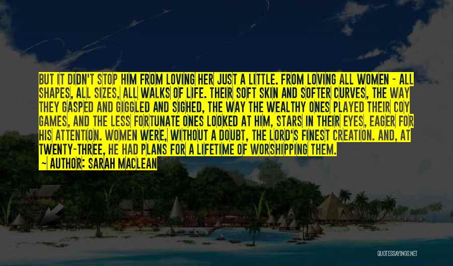 Sarah MacLean Quotes: But It Didn't Stop Him From Loving Her Just A Little. From Loving All Women - All Shapes, All Sizes,