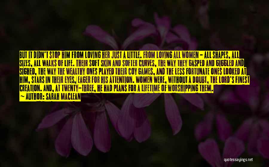 Sarah MacLean Quotes: But It Didn't Stop Him From Loving Her Just A Little. From Loving All Women - All Shapes, All Sizes,