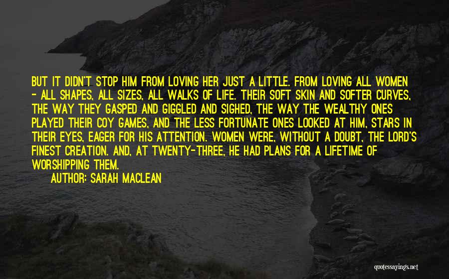 Sarah MacLean Quotes: But It Didn't Stop Him From Loving Her Just A Little. From Loving All Women - All Shapes, All Sizes,