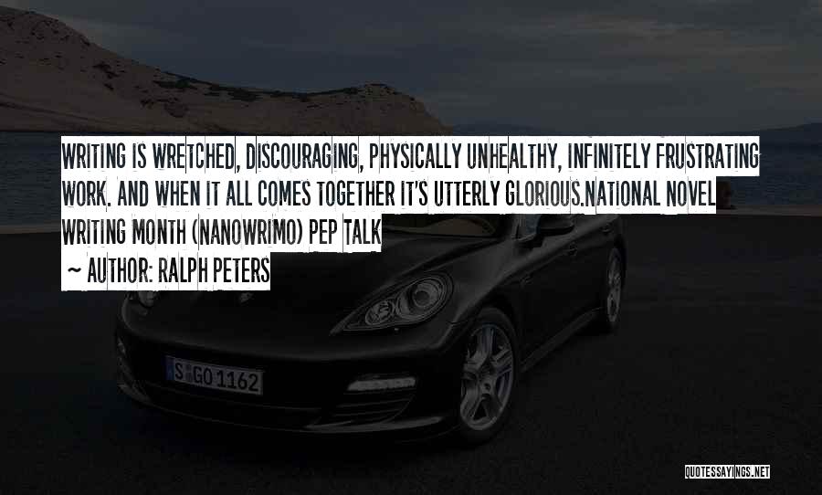 Ralph Peters Quotes: Writing Is Wretched, Discouraging, Physically Unhealthy, Infinitely Frustrating Work. And When It All Comes Together It's Utterly Glorious.national Novel Writing