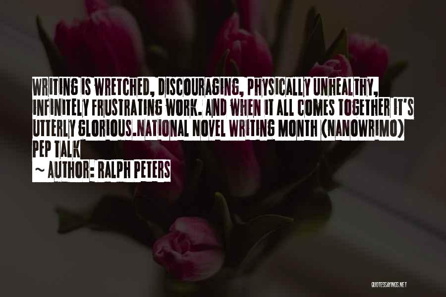 Ralph Peters Quotes: Writing Is Wretched, Discouraging, Physically Unhealthy, Infinitely Frustrating Work. And When It All Comes Together It's Utterly Glorious.national Novel Writing