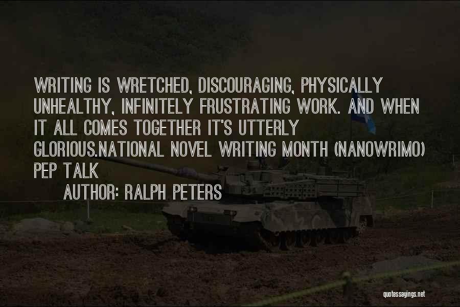 Ralph Peters Quotes: Writing Is Wretched, Discouraging, Physically Unhealthy, Infinitely Frustrating Work. And When It All Comes Together It's Utterly Glorious.national Novel Writing