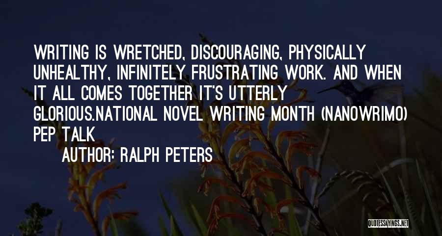 Ralph Peters Quotes: Writing Is Wretched, Discouraging, Physically Unhealthy, Infinitely Frustrating Work. And When It All Comes Together It's Utterly Glorious.national Novel Writing