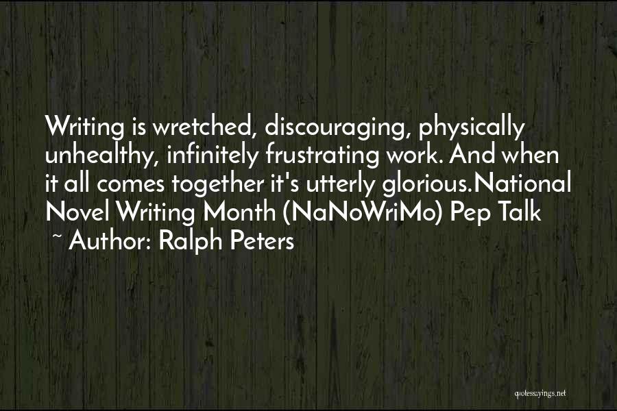 Ralph Peters Quotes: Writing Is Wretched, Discouraging, Physically Unhealthy, Infinitely Frustrating Work. And When It All Comes Together It's Utterly Glorious.national Novel Writing
