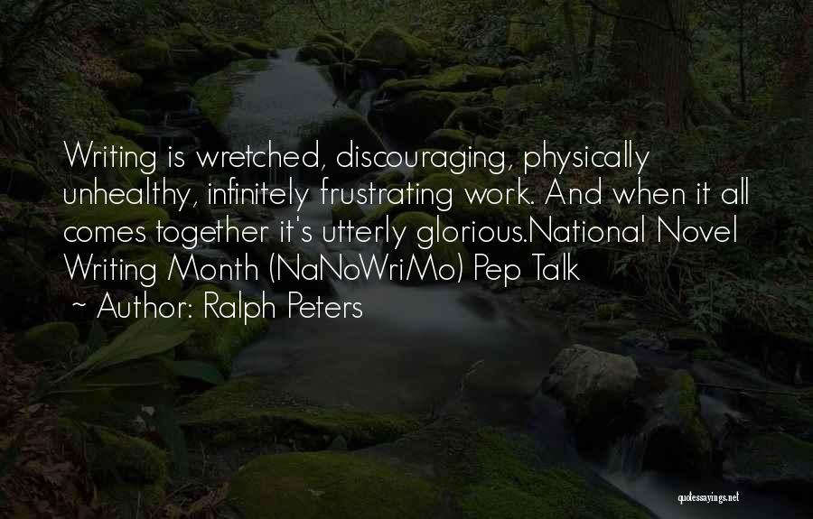 Ralph Peters Quotes: Writing Is Wretched, Discouraging, Physically Unhealthy, Infinitely Frustrating Work. And When It All Comes Together It's Utterly Glorious.national Novel Writing