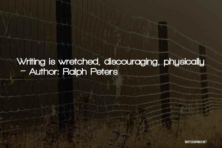 Ralph Peters Quotes: Writing Is Wretched, Discouraging, Physically Unhealthy, Infinitely Frustrating Work. And When It All Comes Together It's Utterly Glorious.national Novel Writing