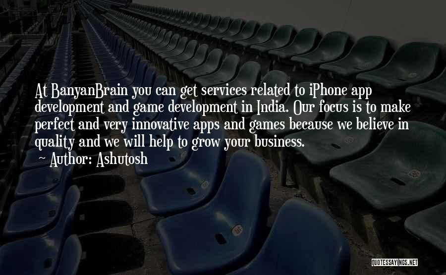 Ashutosh Quotes: At Banyanbrain You Can Get Services Related To Iphone App Development And Game Development In India. Our Focus Is To